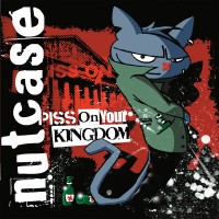 Nutcase – Piss On Your Kingdom