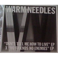 Warm Needles – Don’t Tell Me How To Live EP / No Friends, No Enemies EP 