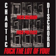 Chaotic Dischord – Fuck Religion, Fuck Politics, Fuck The Lot Of You!
